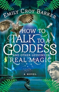 Couverture_How To Talk To A Goddess And Other Lessons In Real Magic