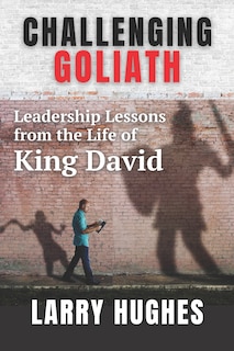 Challenging Goliath: Leadership Lessons from the Life of King David