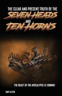 Front cover_The Clear And Present Truth Of The Seven Heads And Ten Horns