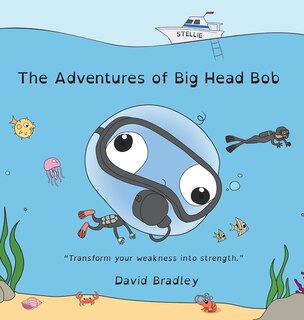 Front cover_The Adventures of Big Head Bob - Transform Your Weakness into Strength