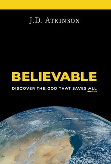 Believable: Discover the God That Saves All