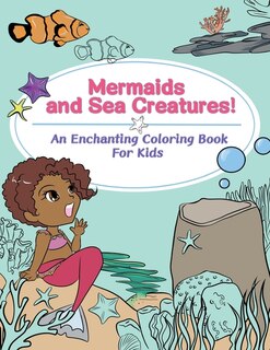 Couverture_Mermaids and Sea Creatures! An Enchanting Coloring Book for Kids