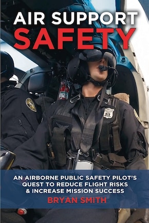 Air Support Safety: An Airborne Public Safety Pilot’s Quest to Reduce Flight Risks