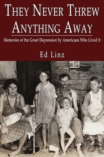 Front cover_They Never Threw Anything Away, Memories of the Great Depression by Americans Who Lived It