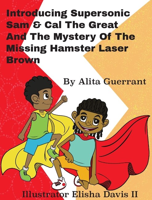 Front cover_Introducing Supersonic Sam Cal The Great and The Mystery Of The Missing Hamster Mr. Laser Brown