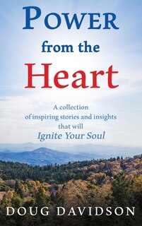 Front cover_Power From The Heart - a collection of inspiring stories and insights that will Ignite Your Soul
