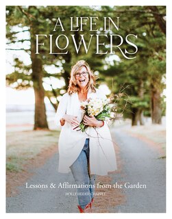 A Life in Flowers: Lessons & Affirmations from the Garden