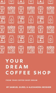 Front cover_From Your Coffee Shop Dream To Your Dream Coffee Shop