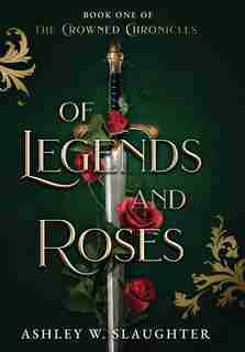 Of Legends And Roses by Ashley W Slaughter