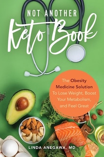 Not Another Keto Book: The Obesity Medicine Solution to Lose Weight, Boost Your Metabolism, and Feel Great