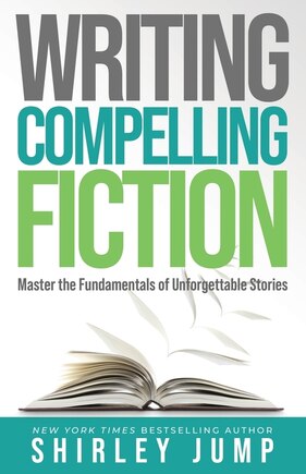 Writing Compelling Fiction: Master The Fundamentals Of Unforgettable Stories