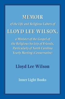 Memoir of the Life and Religious Labors of Lloyd Lee Wilson