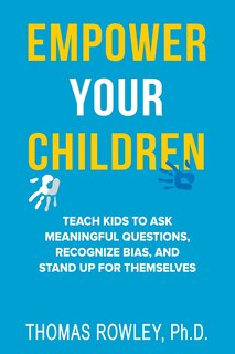 Front cover_Empower Your Children - Teach kids to ask meaningful questions, recognize bias, and stand up for themselves