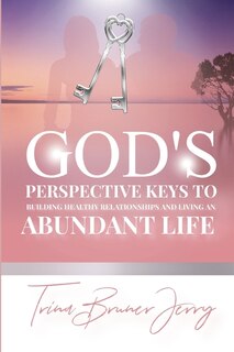 Front cover_God's Perspective Keys To Building Healthy Relationships And Living An Abundant Life