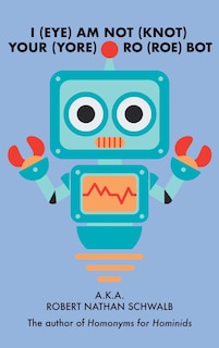 Front cover_I(eye)Am Not(knot) Your(yore) Ro(roe) Bot