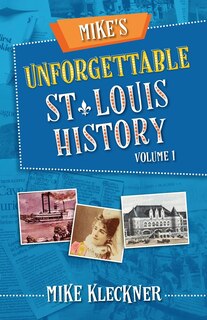 Front cover_Mike's Unforgettable St. Louis History, Volume 1