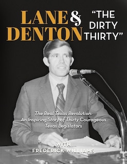 Lane Denton & The Dirty Thirty: The Real Texas Revolution-An Inspiring Story of Thirty Courageous Texas Legislators: The Real Texas Revolution: An Inspiring Story of Thirty Courageous Texas Legislators