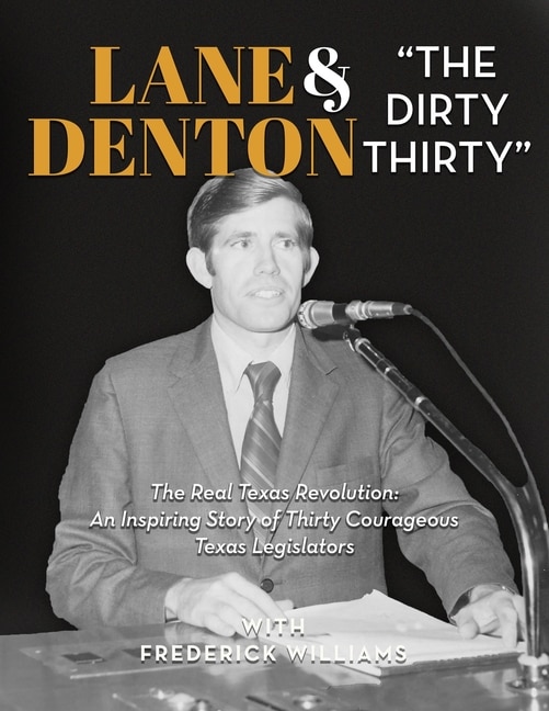 Lane Denton & The Dirty Thirty: The Real Texas Revolution-An Inspiring Story of Thirty Courageous Texas Legislators: The Real Texas Revolution: An Inspiring Story of Thirty Courageous Texas Legislators