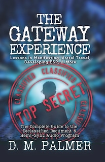 The Gateway Experience: Lessons in Manifesting, Astral Travel, Developing ESP, & More: The Complete Guide to the Declassified Document & Hemi-Sync(r) Audio Program