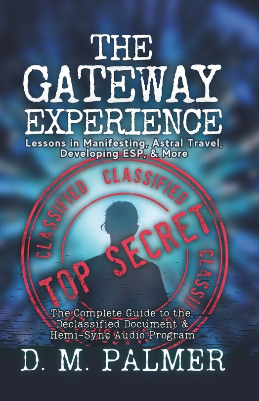 The Gateway Experience: Lessons in Manifesting, Astral Travel, Developing ESP, & More: The Complete Guide to the Declassified Document & Hemi-Sync(r) Audio Program