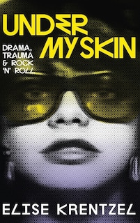 Front cover_Under My Skin - Drama, Trauma & Rock 'n' Roll