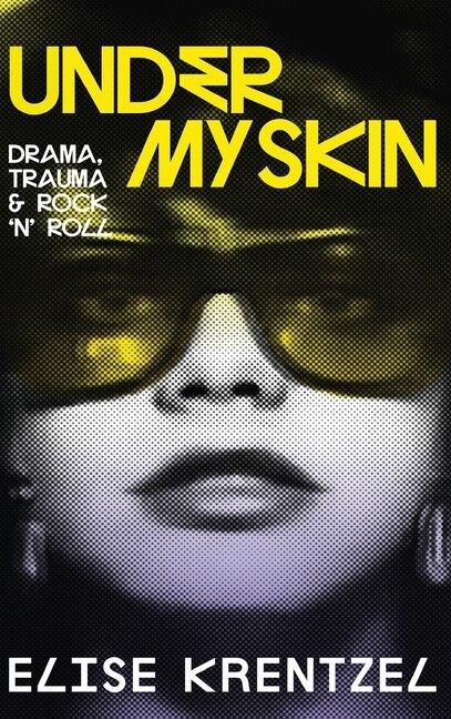 Front cover_Under My Skin - Drama, Trauma & Rock 'n' Roll