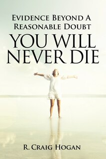 Front cover_Evidence Beyond a Reasonable Doubt You Will Never Die