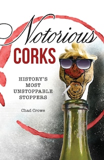 Notorious Corks: History's Most Unstoppable Stoppers