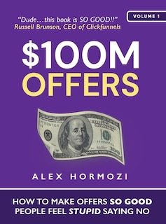 $100m Offers: How To Make Offers So Good People Feel Stupid Saying No