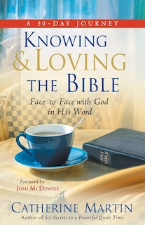 Knowing And Loving The Bible: Face To Face With God In His Word