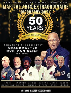 Martial Arts Extraordinaire Biography Book: 50 Years Of Martial Arts Excellence Tribute To The Legendary Grandmaster Ron Van Clief