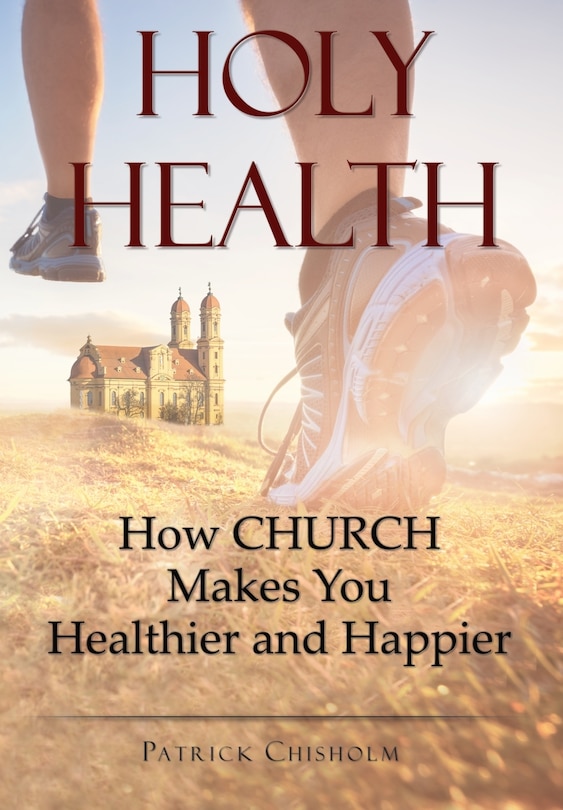 Holy Health: How Church Makes You Healthier And Happier