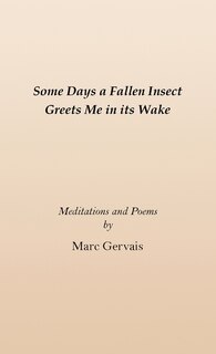 Front cover_Some Days a Fallen Insect Greets Me in its Wake