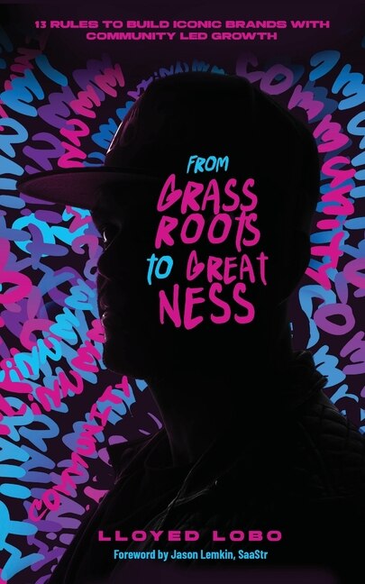 From Grassroots to Greatness: 13 Rules to Build Iconic Brands with Community Led Growth