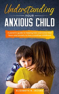 Front cover_Understanding Your Anxious Child