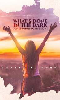 Front cover_What's Done In The Dark, Comes Forth To The Light