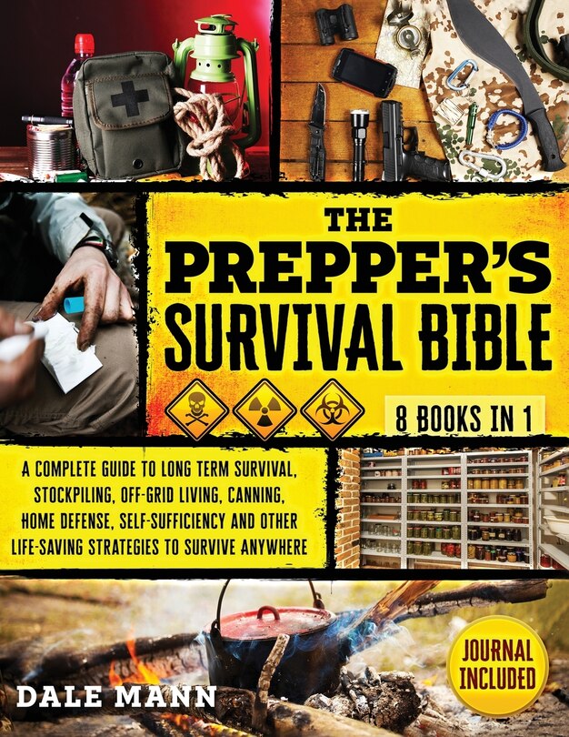 The Prepper's Survival Bible: 8 in 1 A Complete Guide to Long Term Survival, Stockpiling, Off-Grid Living, Canning, Home Defense, Self-Sufficiency and Life-Saving Strategies to Survive Anywhere