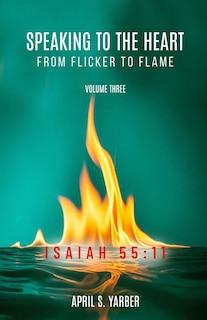 Front cover_Speaking to the Heart from Flicker to Flame, Volume three, ISAIAH 55