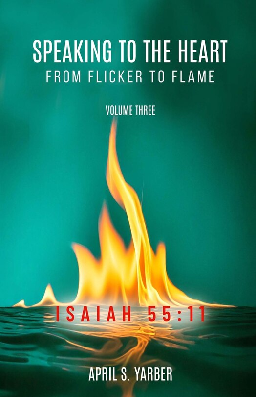Front cover_Speaking to the Heart from Flicker to Flame, Volume three, ISAIAH 55
