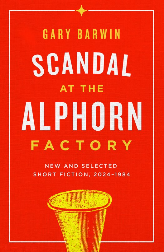 Scandal at the Alphorn Factory: New and Selected Short Fiction, 1984-2024