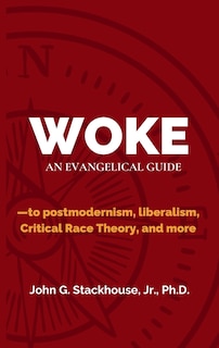 Woke: An Evangelical Guide to Postmodernism, Liberalism, Critical Race Theory, and More