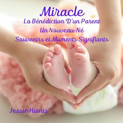 Front cover_Miracle, La Bénédiction D'un Parent, Un Nouveau-Né, Souvenirs et Moments Signifiants,