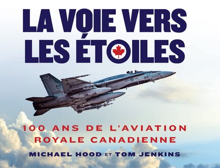 Voie Vers Les Étoiles: 100 ANS de l'Aviation Royale Canadienne