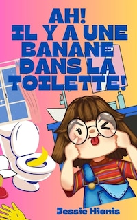 Front cover_Ah! Il y a Une Banane Dans la Toilette!