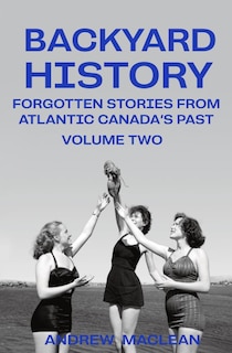 Front cover_Backyard History: Forgotten Stories From Atlantic Canada's Past