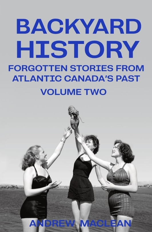 Front cover_Backyard History: Forgotten Stories From Atlantic Canada's Past