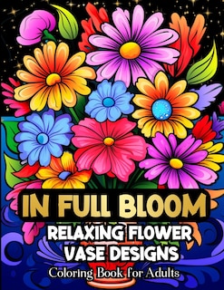 Front cover_In Full Bloom Relaxing Flower Vase Designs Coloring Book For Adults