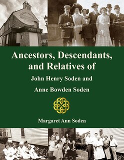 Front cover_Ancestors, Descendants, and Relatives of John Henry Soden and Anne Bowden Soden