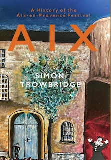 Aix: A History of the Aix-en-Provence Festival