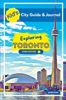 Front cover_Kid's City Guide & Journal - Exploring Toronto - Home Edition